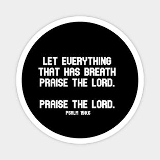 Let everything that has breath praise the Lord. Praise the Lord. Psalm 150:6 Bible Verse Magnet